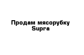 Продам мясорубку Supra